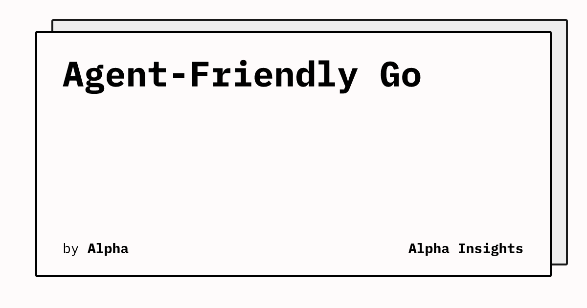 Agent-Friendly Go: Writing Code That AI Can Understand | Alpha Insights